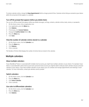 Page 169To restore calendar entries, change the Keep Appointments field to a longer period of time. Calendar entries that you received on your device
within the set period of time appear in a calendar.
Turn off the prompt that appears before you delete items
You can turn off the prompt that appears before you delete messages, call logs, contacts, calendar entries, tasks, memos, or passwords.
1. On the Home screen, click an application icon.
2. In an application, press the  Menu key.
3. Click  Options.
4. If...