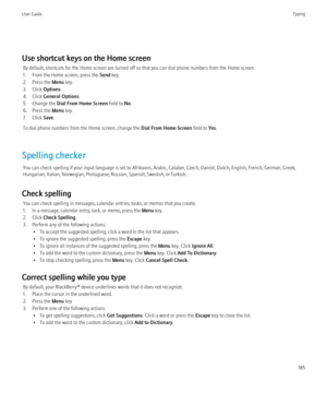 Page 187Use shortcut keys on the Home screenBy default, shortcuts for the Home screen are turned off so that you can dial phone numbers from the Home screen.
1. From the Home screen, press the  Send key.
2. Press the  Menu key.
3. Click  Options.
4. Click  General Options .
5. Change the  Dial From Home Screen  field to No.
6. Press the  Menu key.
7. Click  Save.
To dial phone numbers from the Home screen, change the  Dial From Home Screen field to Yes.
Spelling checker You can check spelling if your input...