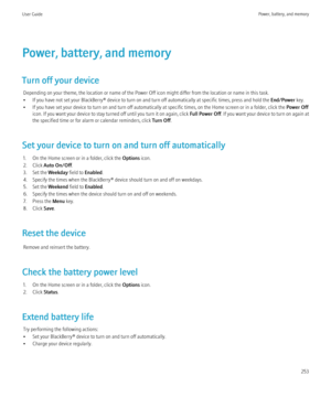 Page 255Power, battery, and memory
Turn off your device Depending on your theme, the location or name of the Power Off icon might differ from the location or name in this task.
• If you have not set your BlackBerry® device to turn on and turn off automatically at specific times, press and hold the  End/Power key.
• If you have set your device to turn on and turn off automatically at specific times, on the Home screen or in a folder, click the  Power Off
icon. If you want your device to stay turned off until you...