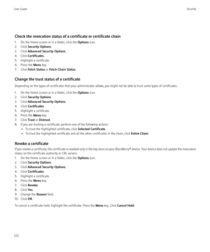 Page 274Check the revocation status of a certificate or certificate chain
1. On the Home screen or in a folder, click the  Options icon.
2. Click  Security Options .
3. Click  Advanced Security Options .
4. Click  Certificates .
5. Highlight a certificate.
6. Press the  Menu key.
7. Click  Fetch Status  or Fetch Chain Status .
Change the trust status of a certificate
Depending on the types of certificates that your administrator allows, you might not be able to trust some types of certificates.
1. On the Home...