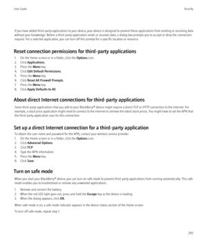 Page 295If you have added third-party applications to your device, your device is designed to prevent these applications from sending or receiving data
without your knowledge. Before a third-party application sends or receives data, a dialog box prompts you to accept or deny the connection
request. For a selected application, you can turn off this prompt for a specific location or resource.
Reset connection permissions for third-party applications 1. On the Home screen or in a folder, click the  Options icon.
2....