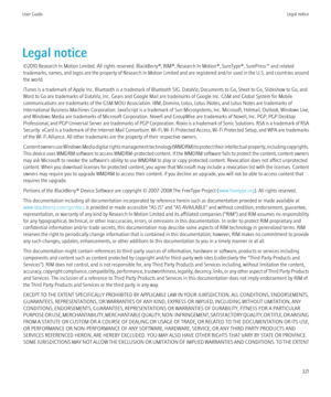 Page 323Legal notice©2010 Research In Motion Limited. All rights reserved. BlackBerry®, RIM®, Research In Motion®, SureType®, SurePress™ and related
trademarks, names, and logos are the property of Research In Motion Limited and are registered and/or used in the U.S. and countries around
the world.
iTunes is a trademark of Apple Inc. Bluetooth is a trademark of Bluetooth SIG. DataViz, Documents to Go, Sheet to Go, Slideshow to Go, and
Word to Go are trademarks of DataViz, Inc. Gears and Google Mail are...