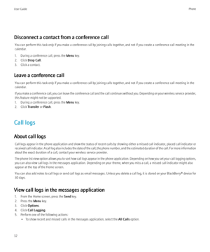 Page 34Disconnect a contact from a conference callYou can perform this task only if you make a conference call by joining calls together, and not if you create a conference call meeting in the
calendar.
1. During a conference call, press the  Menu key.
2. Click  Drop Call .
3. Click a contact.
Leave a conference call You can perform this task only if you make a conference call by joining calls together, and not if you create a conference call meeting in the
calendar.
If you make a conference call, you can leave...