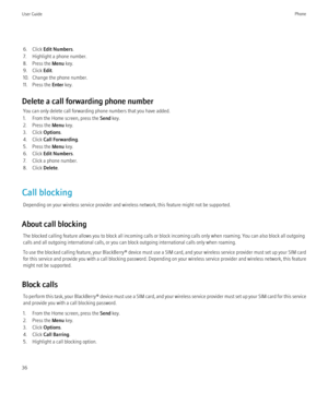 Page 386. Click Edit Numbers .
7. Highlight a phone number.
8. Press the  Menu key.
9. Click  Edit.
10. Change the phone number.
11. Press the  Enter key.
Delete a call forwarding phone number You can only delete call forwarding phone numbers that you have added.
1. From the Home screen, press the  Send key.
2. Press the  Menu key.
3. Click  Options.
4. Click  Call Forwarding .
5. Press the  Menu key.
6. Click  Edit Numbers .
7. Click a phone number.
8. Click  Delete.
Call blocking Depending on your wireless...