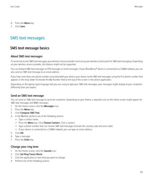 Page 676. Press the Menu key.
7. Click  Save.
SMS text messages
SMS text message basics About SMS text messages
To send and receive SMS text messages, your wireless service provider must set up your wireless service plan for SMS text messaging. Depending
on your wireless service provider, this feature might not be supported.
You can forward SMS text messages as PIN messages or email messages. If your  BlackBerry® device is connected to a CDMA network, you can
also send an SMS text message to an email address....