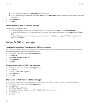 Page 68• To use a preloaded ring tone, in the Ring Tone field, click a ring tone.
• To use a ring tone that you downloaded, in the  Ring Tone field, click  Select Music . Navigate to a folder that contains ring tones. Click
a ring tone.
5. Press the  Menu key.
6. Click  Save.
Delete the history from an SMS text message
Perform one of the following actions: • To delete an individual message from the history, highlight the message. Press the  Menu key. Click  Delete message .
• To delete all the messages from the...