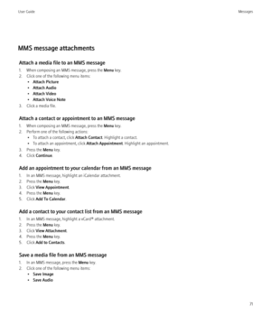 Page 73MMS message attachmentsAttach a media file to an MMS message
1. When composing an MMS message, press the  Menu key.
2. Click one of the following menu items: •Attach Picture
• Attach Audio
• Attach Video
• Attach Voice Note
3. Click a media file.
Attach a contact or appointment to an MMS message
1. When composing an MMS message, press the  Menu key.
2. Perform one of the following actions: • To attach a contact, click  Attach Contact. Highlight a contact.
• To attach an appointment, click  Attach...