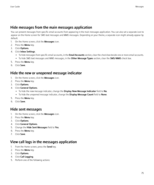 Page 77Hide messages from the main messages applicationYou can prevent messages from specific email accounts from appearing in the main messages application. You can also set a separate icon to
appear on the Home screen for SMS text messages and MMS messages. Depending on your theme, a separate icon might already appear by
default.
1. On the Home screen, click the  Messages icon.
2. Press the  Menu key.
3. Click  Options.
4. Click  Inbox Settings .
• To hide messages from specific email accounts, in the  Email...