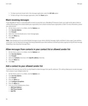 Page 78• To show recent and missed calls in the messages application, select the All Calls option.
• To hide call logs in the messages application, select the  None option.
Block incoming messages If your BlackBerry® device is associated with an email account that uses a BlackBerry® Enterprise Server, you might not be able to block or
unblock PIN messages from contacts within your organization, from contacts outside of your organization, or both. For more information, contact
your administrator.
1. On the Home...