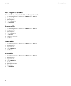 Page 100View properties for a fileYou can view the size, author, publication date, and other properties for a file.
1. On the Home screen or in a folder, click the  Media icon or  Files icon.
2. Navigate to a file.
3. Highlight the file.
4. Press the  Menu key.
5. Click  Properties .
Rename a file 1. On the Home screen or in a folder, click the  Media icon or  Files icon.
2. Navigate to a file.
3. Highlight the file.
4. Press the  Menu key.
5. Click  Rename.
6. Type a name for the file.
7. Click  Save.
Delete a...