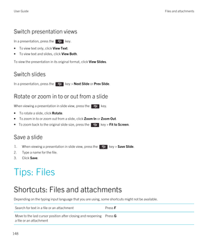 Page 148Switch presentation views
In a presentation, press the  key. 
•To view text only, click View Text.
•To view text and slides, click View Both.
To view the presentation in its original format, click View Slides.
Switch slides
In a presentation, press the  key > Next Slide or Prev Slide. 
Rotate or zoom in to or out from a slide
When viewing a presentation in slide view, press the  key. 
•To rotate a slide, click Rotate.
•To zoom in to or zoom out from a slide, click Zoom In or Zoom Out.
• To zoom back to...