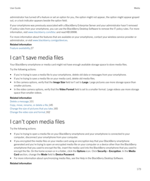 Page 173administrator has turned off a feature or set an option for you, the option might not appear, the option might appear grayed out, or a lock indicator appears beside the option field.
If your smartphone was previously associated with a BlackBerry Enterprise Server and your administrator hasn't removed 
IT policy rules from your smartphone, you can use the 
BlackBerry Desktop Software to remove the IT policy rules. For more 
information, visit 
www.blackberry.com/btsc and read KB18998.
For more...