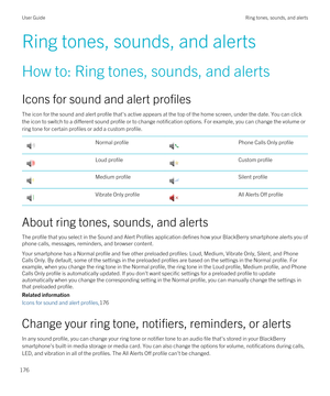 Page 176Ring tones, sounds, and alerts
How to: Ring tones, sounds, and alerts
Icons for sound and alert profiles
The icon for the sound and alert profile that's active appears at the top of the home screen, under the date. You can click the icon to switch to a different sound profile or to change notification options. For example, you can change the volume or 
ring tone for certain profiles or add a custom profile.
Normal profilePhone Calls Only profileLoud profileCustom profileMedium profileSilent...