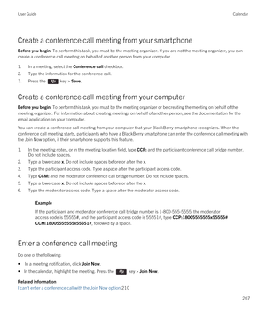 Page 207Create a conference call meeting from your smartphone
Before you begin: To perform this task, you must be the meeting organizer. If you are not the meeting organizer, you can 
create a conference call meeting on behalf of another person from your computer.
1.In a meeting, select the Conference call checkbox.
2.Type the information for the conference call.
3.Press the  key > Save.
Create a conference call meeting from your computer
Before you begin: To perform this task, you must be the meeting organizer...