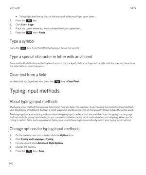 Page 240•To highlight text line by line, on the trackpad, slide your finger up or down.2.Press the  key.
3.Click Cut or Copy.
4.Place the cursor where you want to insert the cut or copied text.
5.Press the  key > Paste. 
Type a symbol
Press the  key. Type the letter that appears below the symbol.
Type a special character or letter with an accent
Press and hold a letter key on the keyboard and, on the trackpad, slide your finger left or right until the special character or\
 
the letter with an accent appears....