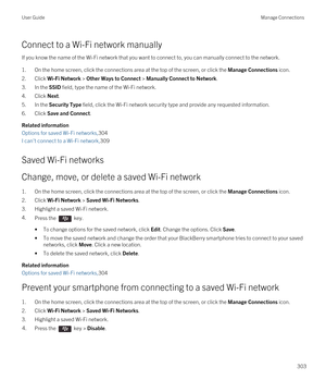 Page 303Connect to a Wi-Fi network manually
If you know the name of the Wi-Fi network that you want to connect to, you can manually connect to the network.
1.On the home screen, click the connections area at the top of the screen, or click the Manage Connections icon.
2.Click Wi-Fi Network > Other Ways to Connect > Manually Connect to Network.
3.In the SSID field, type the name of the Wi-Fi network.
4.Click Next.
5.In the Security Type field, click the Wi-Fi network security type and provide any requested...