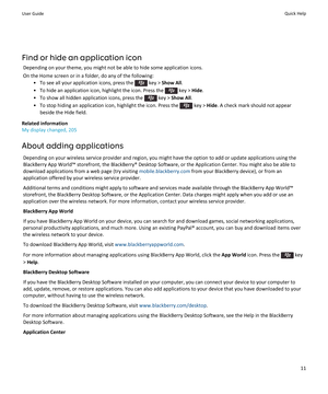 Page 13Find or hide an application icon
Depending on your theme, you might not be able to hide some application icons.
On the Home screen or in a folder, do any of the following:
•To see all your application icons, press the  key > Show All.
•To hide an application icon, highlight the icon. Press the  key > Hide.
•To show all hidden application icons, press the  key > Show All.
•To stop hiding an application icon, highlight the icon. Press the  key > Hide. A check mark should not appear 
beside the Hide field....