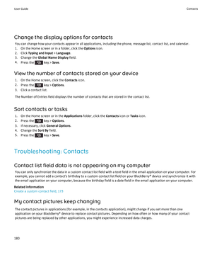 Page 182Change the display options for contacts
You can change how your contacts appear in all applications, including the phone, message list, contact list, and calendar.
1.On the Home screen or in a folder, click the Options icon.
2.Click Typing and Input > Language.
3.Change the Global Name Display field.
4.Press the  key > Save.
View the number of contacts stored on your device
1.On the Home screen, click the Contacts icon.
2.Press the  key > Options.
3.Click a contact list.
The Number of Entries field...