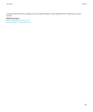 Page 183To stop contact pictures from changing, you must change the options in each application that is replacing your contact 
pictures.
Related information
Add a contact picture for caller ID, 30
Change or delete a contact picture, 175
User GuideContacts181 