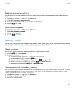 Page 195Set the trackpad sensitivity
You can set how the trackpad responds to your touch. A high sensitivity level requires less pressure than a lower sensitivity level.
1.On the Home screen or in a folder, click the Options icon.
2.Click Typing and Input > Trackpad Sensitivity.
3.Change the Horizontal Sensitivity field and Vertical Sensitivity field.
4.Press the  key > Save.
Set the cursor speed
1.On the Home screen or in a folder, click the Options icon.
2.Click Typing and Input > Keyboard.
3.Change the Key...