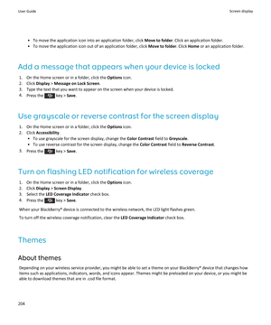Page 206•To move the application icon into an application folder, click Move to folder. Click an application folder.
•To move the application icon out of an application folder, click Move to folder. Click Home or an application folder.
Add a message that appears when your device is locked
1.On the Home screen or in a folder, click the Options icon.
2.Click Display > Message on Lock Screen.
3.Type the text that you want to appear on the screen when your device is locked.
4.Press the  key > Save.
Use grayscale or...