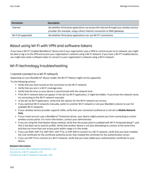 Page 236PermissionDescriptionInternetSet whether third-party applications can access the Internet through your wireless service provider (for example, using a direct Internet connection or WAP gateway).Wi-Fi (if supported)Set whether third-party applications can use Wi-Fi® connections.
About using Wi-Fi with VPN and software tokens
If you have a Wi-Fi® enabled BlackBerry® device and if your organization uses a VPN to control access to its network, you might be able to log in to the VPN and access your...