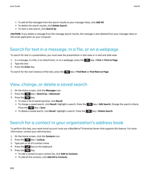 Page 266•To add all the messages from the search results to your message inbox, click Add All.
•To delete the search results, click Delete Search.
•To start a new search, click Search by.
CAUTION: If you delete a message from the message search results, the message is also deleted from your message inbox or 
the email application on your computer.
Search for text in a message, in a file, or on a webpage
To search for text in a presentation, you must view the presentation in text view or in text and slide view....