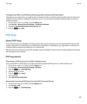 Page 285Change how often a certificate authority profile checks certificate status
Depending on your organization, you might be able to change how often a certificate authority profile checks the status of its certificate. If the certificate is scheduled to expire soon you can re-enroll with the certificate authority profile to receive an 
updated certificate.
1.On the Home screen or in a folder, click the Options icon.
2.Click Security > Advanced Security Settings > Certificate Enrollment.
3.Change the...