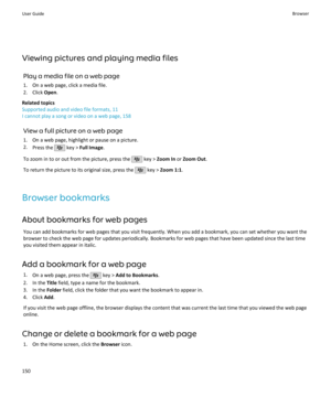 Page 152Viewing pictures and playing media filesPlay a media file on a web page
1. On a web page, click a media file. 2. Click  Open.
Related topics
Supported audio and video file formats, 11 I cannot play a song or video on a web page, 158
View a full picture on a web page
1. On a web page, highlight or pause on a picture.
2. Press the 
 key >  Full Image .
To zoom in to or out from the picture, press the 
 key >  Zoom In  or Zoom Out .
To return the picture to its original size, press the 
 key >  Zoom 1:1 ....