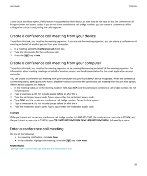 Page 165a one-touch Join Now option, if this feature is supported on their device, so that they do not have to dial the conference callbridge number and access codes. If you do not have a conference call bridge number, you can create a conference call by
calling other contacts and joining the calls together.
Create a conference call meeting from your device To perform this task, you must be the meeting organizer. If you are not the meeting organizer, you can create a conference call
meeting on behalf of another...