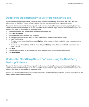 Page 218Update the BlackBerry Device Software from a web siteIf your email account uses a BlackBerry® Enterprise Server you might not be able to perform this task. Check with youradministrator for BlackBerry® Device Software updates that have been approved for use in your organization.
Research In Motion recommends that you regularly create and save a backup file on your computer, especially before you
update any software. Maintaining an up-to-date backup file on your computer might allow you to recover device...