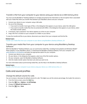 Page 30Transfer a file from your computer to your device using your device as a USB memory drive
You must use the BlackBerry® Desktop Software to manage and preserve the information or the encryption that is associated
with your media files when you transfer files between your BlackBerry device and your computer.
1. Connect your device to your computer using a USB cable. 2. Do one of the following: • If you want to transfer most types of files, in the dialog box that appears on your device, select the USB...