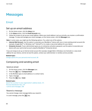 Page 62Messages
Email Set up an email address 1. On the Home screen, click the  Setup icon.
2. In the  Setup section, click the  Email Accounts icon.
3. Follow the screens to set up your email address. When your email address is set up correctly, you receive a confirmation message. To view and manage your email messages, on the Home screen, click the  Messages icon.
Note:  In some cases, you might see the following options. If so, select one of the options.
• Internet Mail Account : Use this option to associate...
