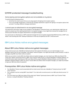 Page 100S/MIME-protected message troubleshootingSome signing and encryption options are not available on my deviceTry performing the following actions: • Verify that the email account that you are using supports all signing and encryption options.• If you use message classifications, verify that the message classification supports the signing or encryption options that you want. Try using a different message classification.
I cannot open an attachment in an encrypted message The attachment information might not...