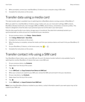 Page 405.When prompted, connect your new BlackBerry 10 device to your computer using a USB cable.
6.Complete the instructions on the screen.
Transfer data using a media card
This data transfer option is available if you