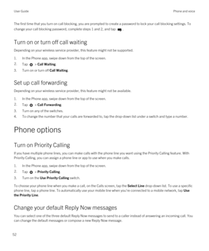 Page 52The first time that you turn on call blocking, you are prompted to create a password to lock your call blocking settings. To change your call blocking password, complete steps 1 and 2, and tap 
.
Turn on or turn off call waiting
Depending on your wireless service provider, this feature might not be supported. 
1.In the Phone app, swipe down from the top of the screen.
2.Tap  > Call Waiting.
3.Turn on or turn off Call Waiting.
Set up call forwarding
Depending on your wireless service provider, this...