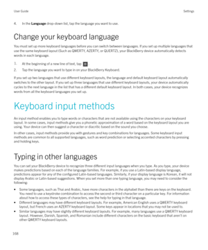 Page 1684. In the Language drop-down list, tap the language you want to use.
Change your keyboard language You must set up more keyboard languages before you can switch between languages. If you set up multiple languages that
use the same keyboard layout (Such as QWERTY, AZERTY, or QUERTZ), your BlackBerry device automatically detects words in each language.1.At the beginning of a new line of text, tap .
2. Tap the language you want to type in on your BlackBerry Keyboard.
If you set up two languages that use 
di