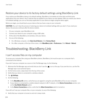 Page 204Restore your device to its factory default settings using BlackBerry LinkIf you restore your BlackBerry device to its default settings, BlackBerry Link deletes all of the data and third-partyapplications from your device. Any IT policies that are applied to your device are also deleted. After you restore your device
to its default settings, you can run the setup application on your device to begin using the device again.
Before you begin, you should back up your data so that you have a copy on your...