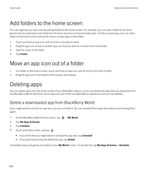 Page 208Add folders to the home screen
You can organize your app icons by adding folders to the home screen. For example, you can add a folder for all of the games that you download and a folder for all of your business and productivity apps. To hide unused apps, you can add a
folder to the home screen and put all of your unused apps in that folder.
1. Touch and hold an app icon until all of the icons start to blink.2. Drag the app icon on top of another app icon that you want to include in the same folder.3....