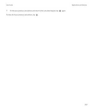 Page 2573.To hide your previous calculations and return to the calculator keypad, tap  again.
To clear all of your previous calculations, tap .
User GuideApplications and features
257 