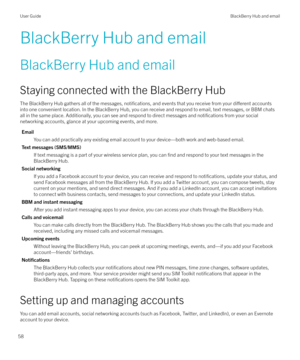 Page 58BlackBerry Hub and email
BlackBerry Hub and email Staying connected with the BlackBerry Hub
The BlackBerry Hub gathers all of the messages, 
notifications, and events that you receive from your di