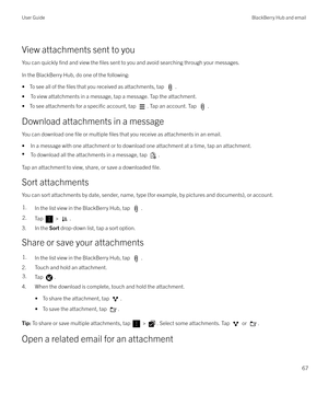 Page 67View attachments sent to youYou can quickly 
find and view the files sent to you and avoid searching through your messages.
In the BlackBerry Hub, do one of the following: 