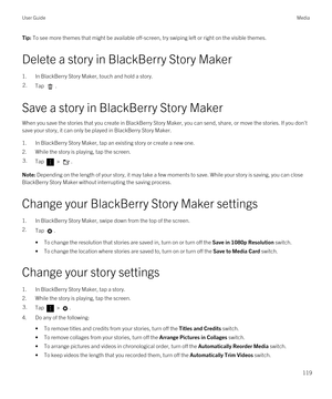 Page 119Tip: To see more themes that might be available off-screen, try swiping left or right on the visible themes.
Delete a story in BlackBerry Story Maker
1.In BlackBerry Story Maker, touch and hold a story.
2.Tap .
Save a story in BlackBerry Story Maker
When you save the stories that you create in BlackBerry Story Maker, you can send, share, or move the stories. If you don