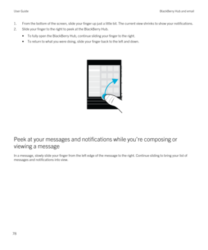 Page 781.From the bottom of the screen, slide your finger up just a little bit. The current view shrinks to show your notifications.
2.Slide your finger to the right to peek at the BlackBerry Hub.
