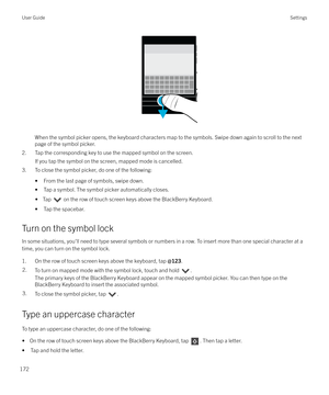 Page 172 
When the symbol picker opens, the keyboard characters map to the symbols. Swipe down again to scroll to the next page of the symbol picker.
2. Tap the corresponding key to use the mapped symbol on the screen.
If you tap the symbol on the screen, mapped mode is cancelled.
3. To close the symbol picker, do one of the following:
