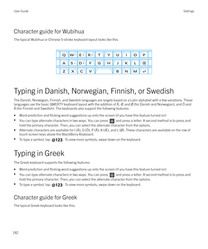 Page 182Character guide for Wubihua
The typical Wubihua or Chinese 5-stroke keyboard layout looks like this:
 
 
Typing in Danish, Norwegian, Finnish, or Swedish
The Danish, Norwegian, Finnish, and Swedish languages are largely based on a Latin alphabet with a few variations. These
languages use the basic QWERTY keyboard layout with the addition of Å, Æ and 