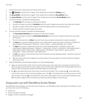 Page 2011. On the home screen, swipe down from the top of the screen.2.Tap  Settings  to set the point of regard. Then, double-tap to activate the  Settings menu.
3. Tap  Accessibility  to set the point of regard. Then, double-tap to activate the  Accessibility option.
4. Tap  Screen Reader  to set the point of regard. Then, double-tap to activate the  Screen Reader option.
5. To set text verbosity, complete the following steps: a. Tap  Verbosity with one 
finger to set the point of regard.
b. Tap with one...