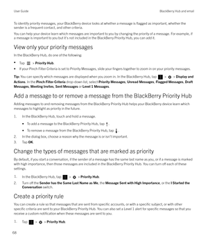 Page 68To identify priority messages, your BlackBerry device looks at whether a message is flagged as important, whether the
sender is a frequent contact, and other criteria.
You can help your device learn which messages are important to you by changing the priority of a message. For example, if
a message is important to you but it