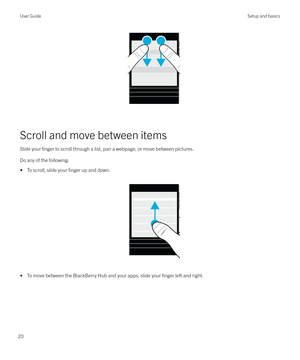 Page 20 
Scroll and move between items Slide your 
finger to scroll through a list, pan a webpage, or move between pictures.
Do any of the following: 