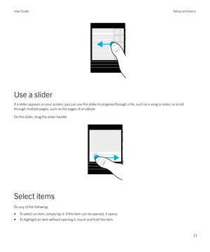 Page 21 
Use a slider If a slider appears on your screen, you can use the slider to progress through a 
file, such as a song or video, or scroll
through multiple pages, such as the pages of an eBook.
On the slider, drag the slider handle.
 
 
Select items
Do any of the following:

